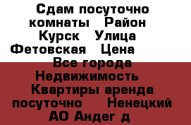 Сдам посуточно комнаты › Район ­ Курск › Улица ­ Фетовская › Цена ­ 400 - Все города Недвижимость » Квартиры аренда посуточно   . Ненецкий АО,Андег д.